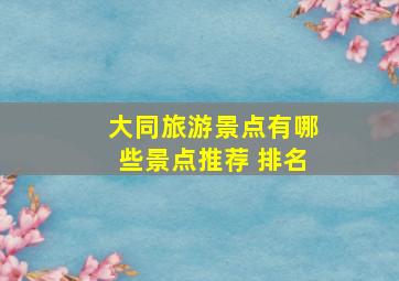 大同旅游景点有哪些景点推荐 排名